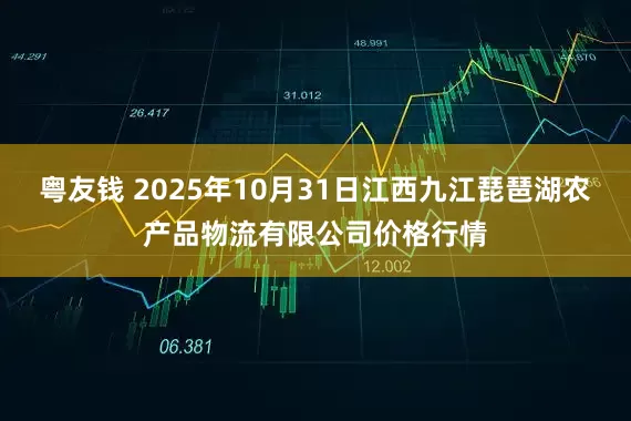 粤友钱 2025年10月31日江西九江琵琶湖农产品物流有限公司价格行情